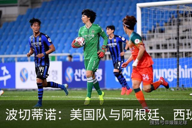 波切蒂诺：美国队与阿根廷、西班牙等传统强队之间的差距正在缩小